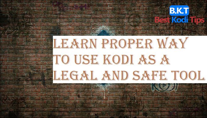 Learn Proper Way to Use Kodi as a Legal and Safe Tool