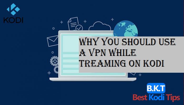 Why You Should Use a VPN While treaming on Kodi