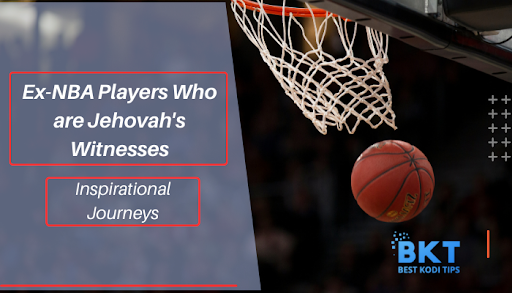 Ex-NBA Players Who are Jehovah's Witnesses- Inspirational Journeys
